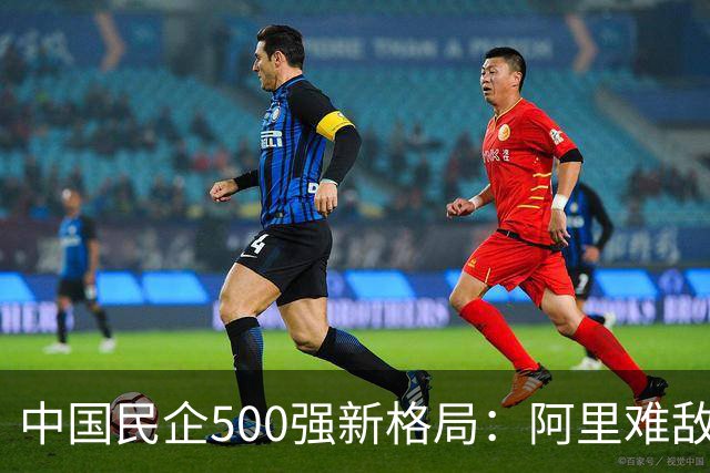 中国民企500强新格局：阿里难敌京东，美的意外失落